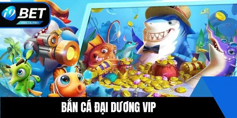 Cửa game bắn cá đại dương VIP hot