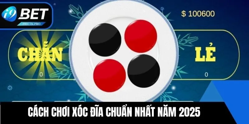 Cách chơi xóc đĩa chuẩn nhất năm 2025