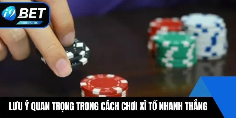 Lưu ý quan trọng trong cách chơi xì tố nhanh thắng