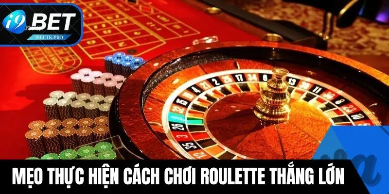Mẹo thực hiện cách chơi Roulette thắng lớn