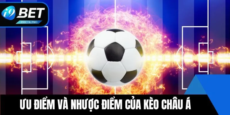 Ưu điểm và nhược điểm của kèo Châu Á